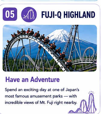 05 Fuji-Q Highland — Have an Adventure: Spend an exciting day at one of Japan's most famous amusement parks — with incredible views of Mt. Fuji right nearby.
